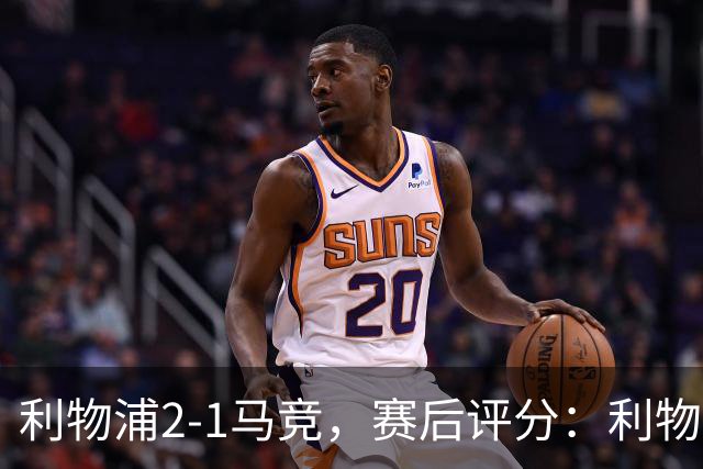 利物浦2-1马竞，赛后评分：利物浦8号排第一