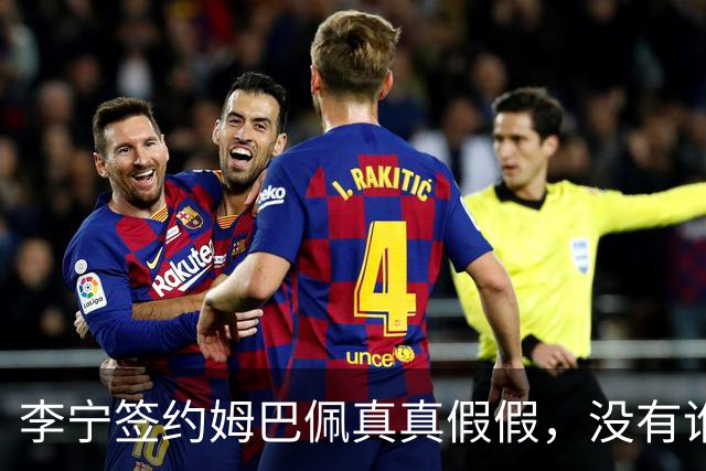 李宁签约姆巴佩真真假假，没有谁彻底说谎，只有商业话术精准博弈