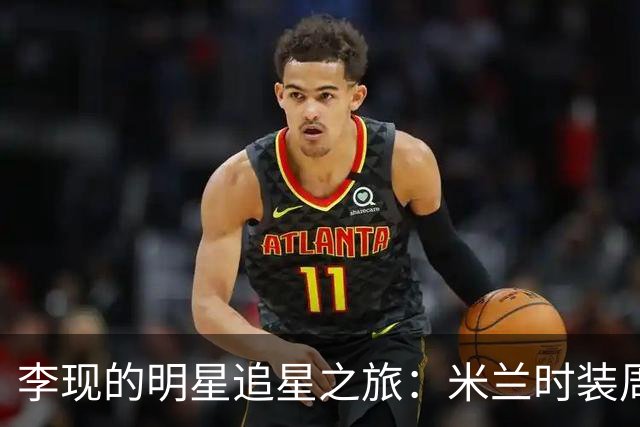 李现的明星追星之旅：米兰时装周的奇妙瞬间