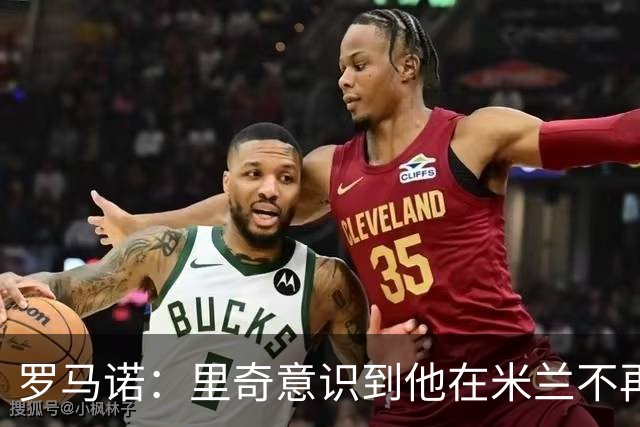 罗马诺：里奇意识到他在米兰不再不可或缺，愿意加盟科莫