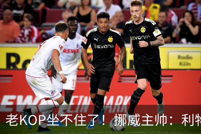 老KOP坐不住了！挪威主帅：利物浦边路堪称行走的噩梦 不看好争冠
