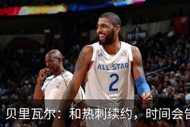 贝里瓦尔：和热刺续约，时间会告诉你我的选择！